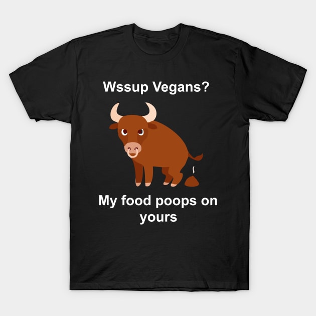 vegans my food poops on yours T-Shirt by Vortex.Merch